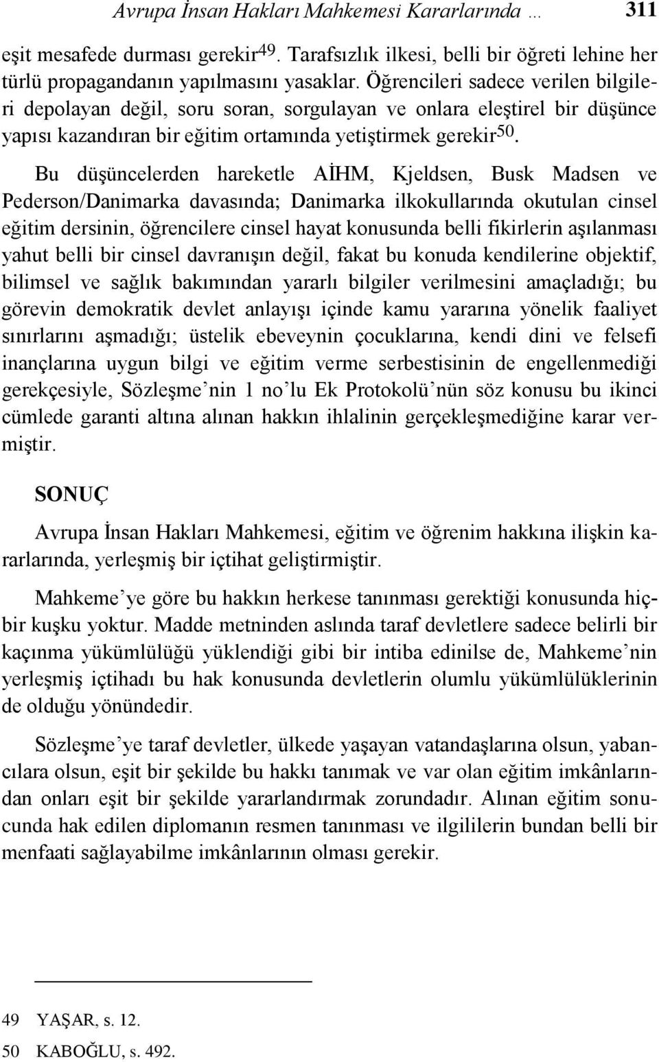 Bu düģüncelerden hareketle AĠHM, Kjeldsen, Busk Madsen ve Pederson/Danimarka davasında; Danimarka ilkokullarında okutulan cinsel eğitim dersinin, öğrencilere cinsel hayat konusunda belli fikirlerin