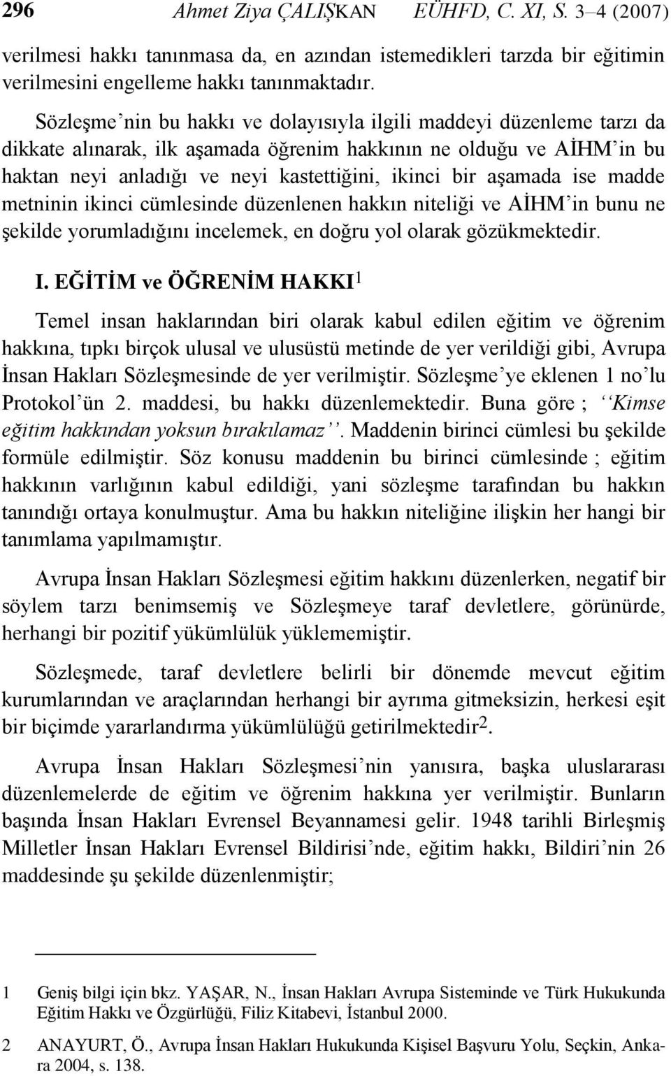 aģamada ise madde metninin ikinci cümlesinde düzenlenen hakkın niteliği ve AĠHM in bunu ne Ģekilde yorumladığını incelemek, en doğru yol olarak gözükmektedir. I.