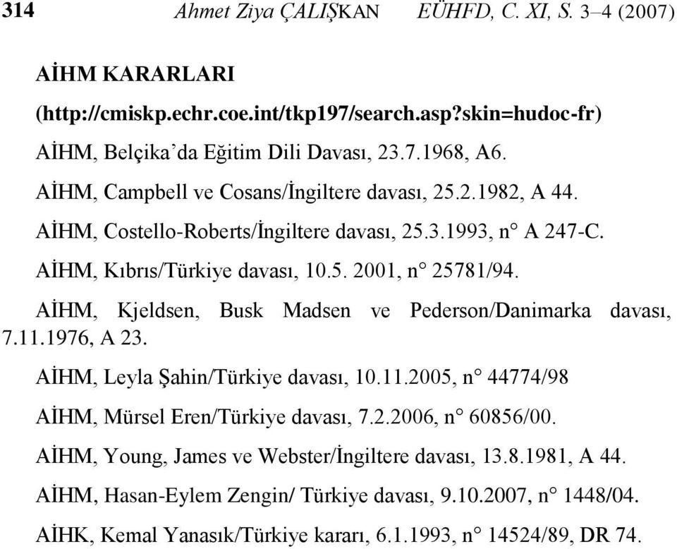 AĠHM, Kjeldsen, Busk Madsen ve Pederson/Danimarka davası, 7.11.1976, A 23. AĠHM, Leyla ġahin/türkiye davası, 10.11.2005, n 44774/98 AĠHM, Mürsel Eren/Türkiye davası, 7.2.2006, n 60856/00.