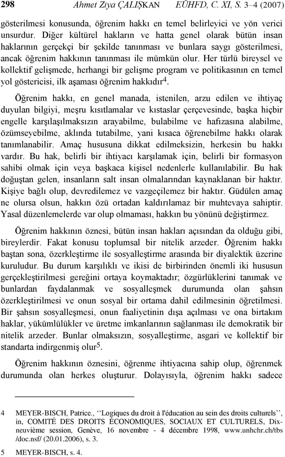 Her türlü bireysel ve kollektif geliģmede, herhangi bir geliģme program ve politikasının en temel yol göstericisi, ilk aģaması öğrenim hakkıdır 4.