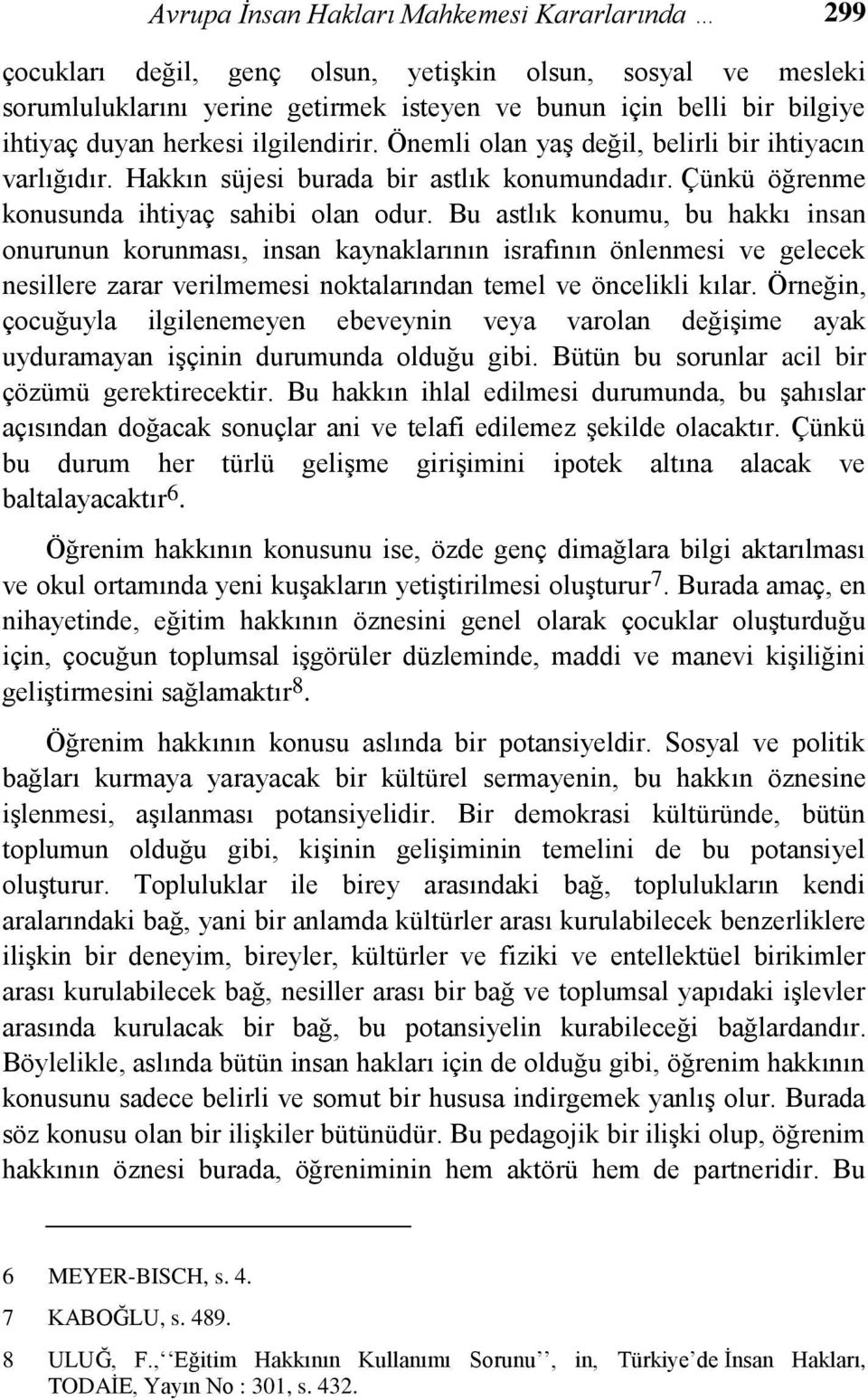 Bu astlık konumu, bu hakkı insan onurunun korunması, insan kaynaklarının israfının önlenmesi ve gelecek nesillere zarar verilmemesi noktalarından temel ve öncelikli kılar.