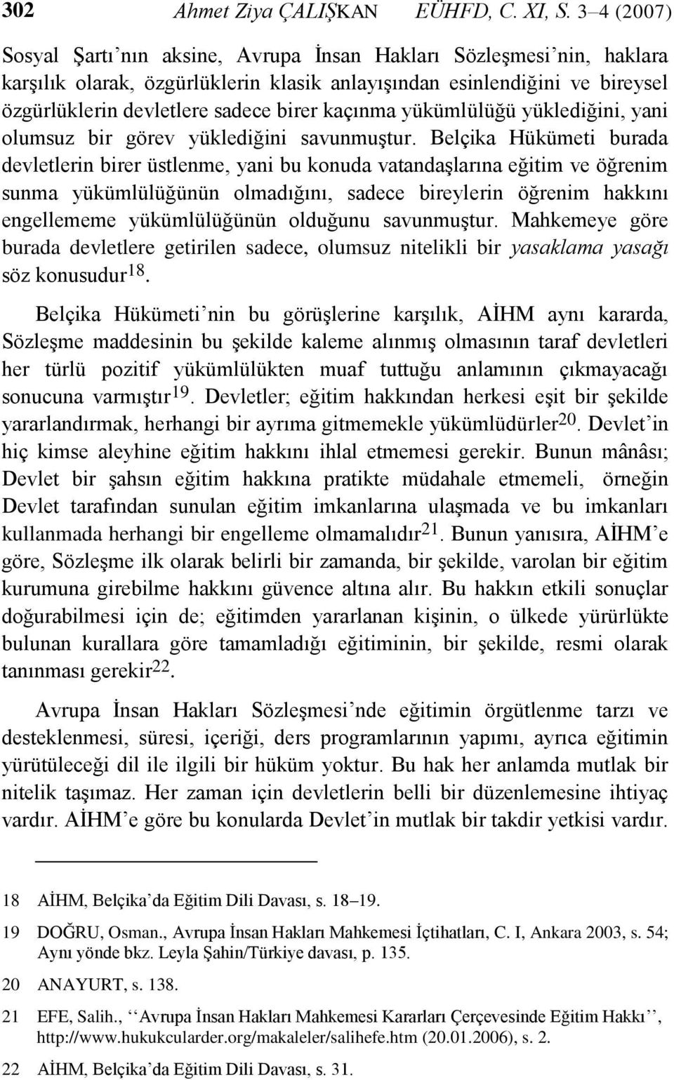 kaçınma yükümlülüğü yüklediğini, yani olumsuz bir görev yüklediğini savunmuģtur.