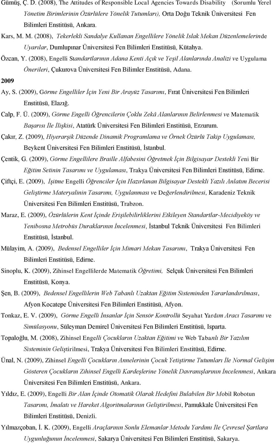 M. (2008), Tekerlekli Sandalye Kullanan Engellilere Yönelik Islak Mekan Düzenlemelerinde Uyarılar, Dumlupınar Üniversitesi Fen Bilimleri Enstitüsü, Kütahya. Özcan, Y.