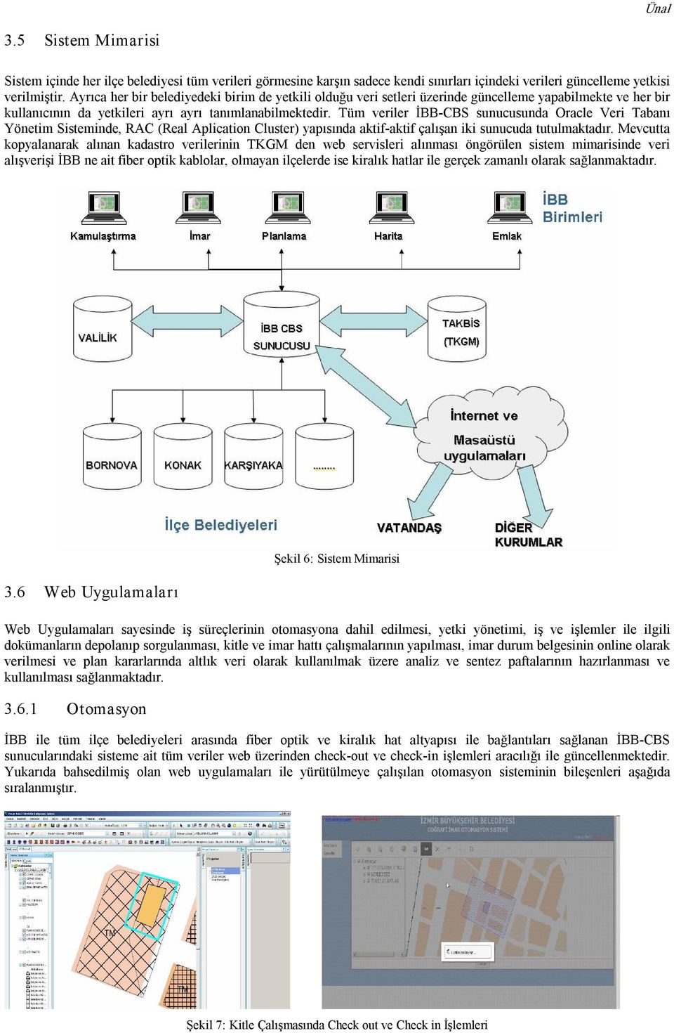 Tüm veriler İBB CBS sunucusunda Oracle Veri Tabanı Yönetim Sisteminde, RAC (Real Aplication Cluster) yapısında aktif aktif çalışan iki sunucuda tutulmaktadır.