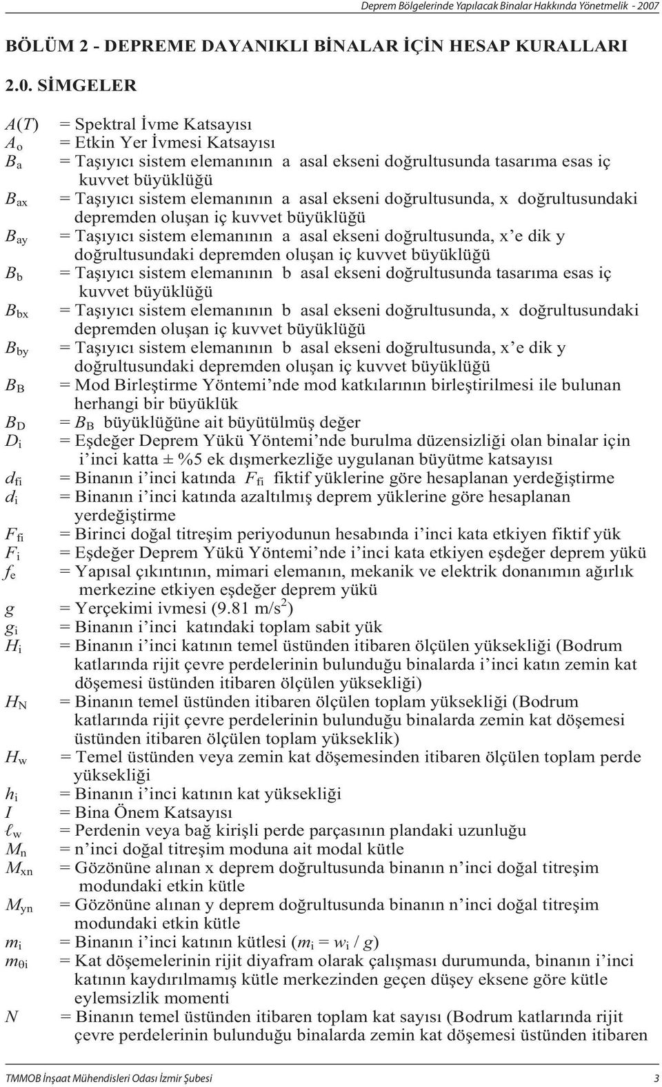 dorultusunda, x dorultusundaki depremden oluan iç kuvvet büyüklüü B ay = Tayc sistem elemannn a asal ekseni dorultusunda, x e dik y dorultusundaki depremden oluan iç kuvvet büyüklüü B b = Tayc sistem