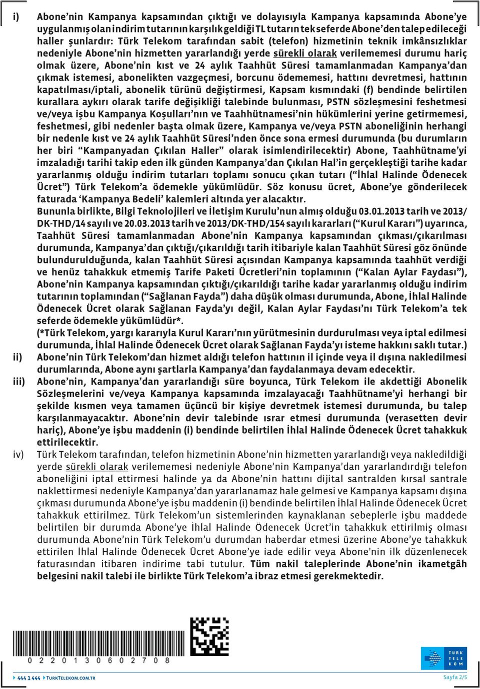 kıst ve 24 aylık Taahhüt Süresi tamamlanmadan Kampanya dan çıkmak istemesi, abonelikten vazgeçmesi, borcunu ödememesi, hattını devretmesi, hattının kapatılması/iptali, abonelik türünü değiştirmesi,