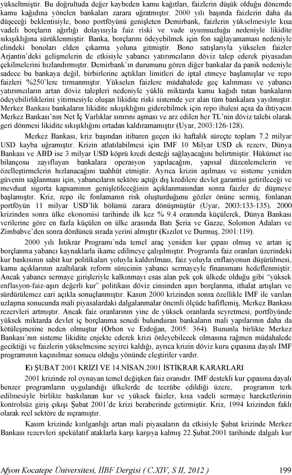 nedeniyle likidite sıkışıklığına sürüklenmiştir. Banka, borçlarını ödeyebilmek için fon sağlayamaması nedeniyle elindeki bonoları elden çıkarma yoluna gitmiştir.