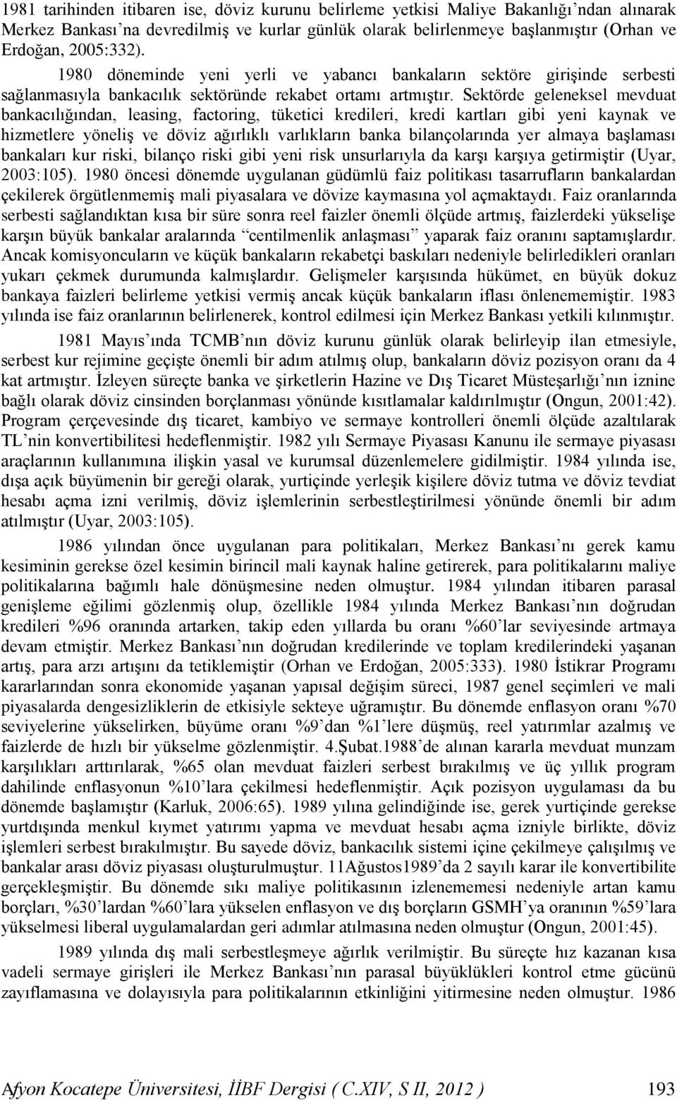 Sektörde geleneksel mevduat bankacılığından, leasing, factoring, tüketici kredileri, kredi kartları gibi yeni kaynak ve hizmetlere yöneliş ve döviz ağırlıklı varlıkların banka bilançolarında yer