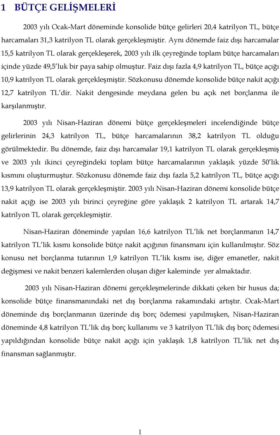 Faiz dışı fazla 4,9 katrilyon TL, bütçe açığı 10,9 katrilyon TL olarak gerçekleşmiştir. Sözkonusu dönemde konsolide bütçe nakit açığı 12,7 katrilyon TL dir.