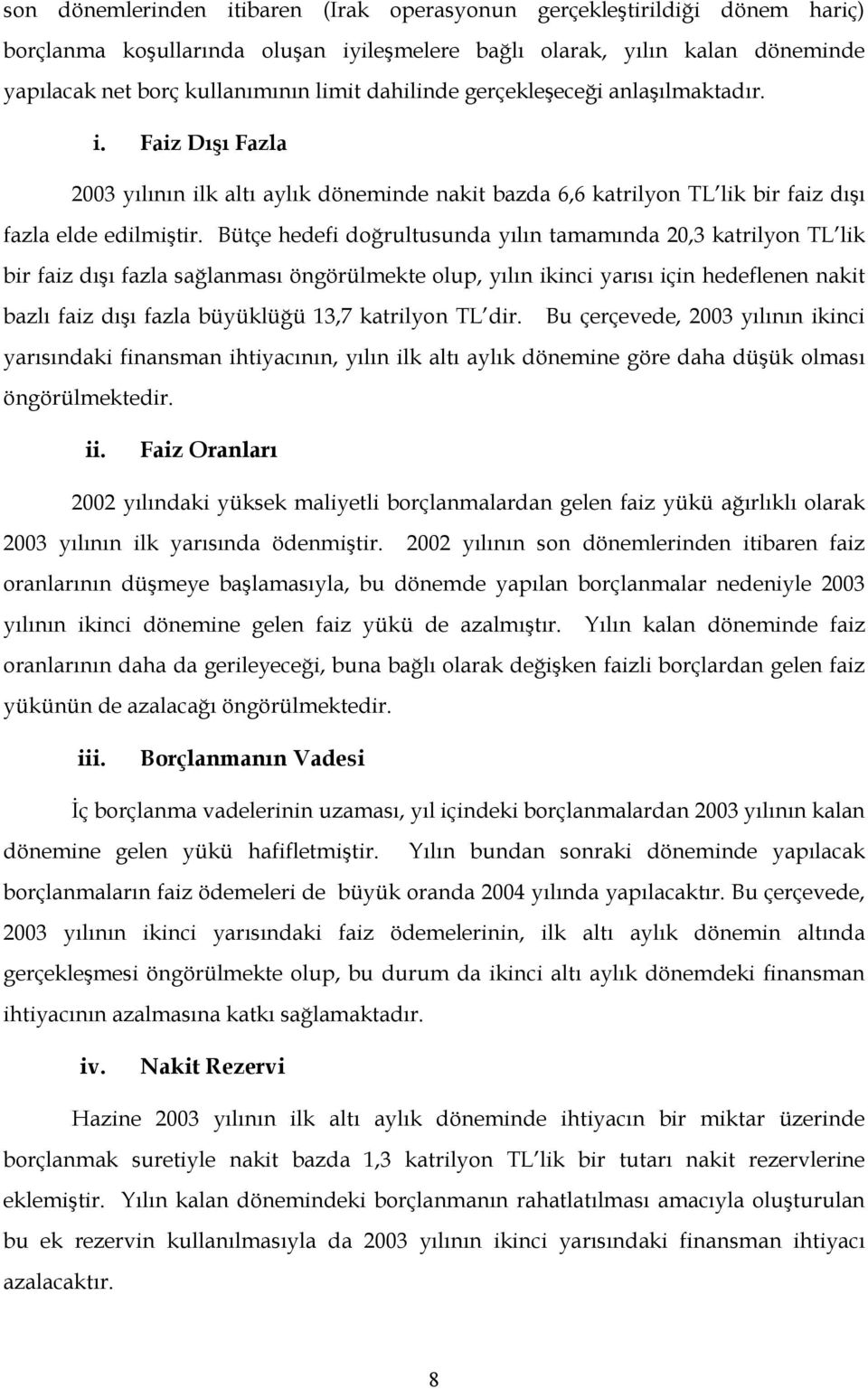 Bütçe hedefi doğrultusunda yılın tamamında 20,3 katrilyon TL lik bir faiz dışı fazla sağlanması öngörülmekte olup, yılın ikinci yarısı için hedeflenen nakit bazlı faiz dışı fazla büyüklüğü 13,7