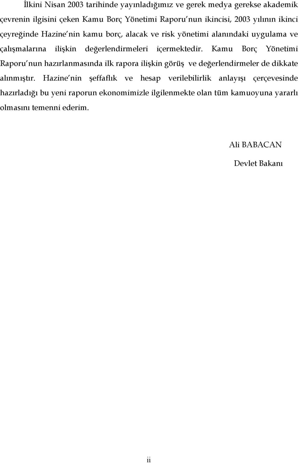 Kamu Borç Yönetimi Raporu nun hazırlanmasında ilk rapora ilişkin görüş ve değerlendirmeler de dikkate alınmıştır.