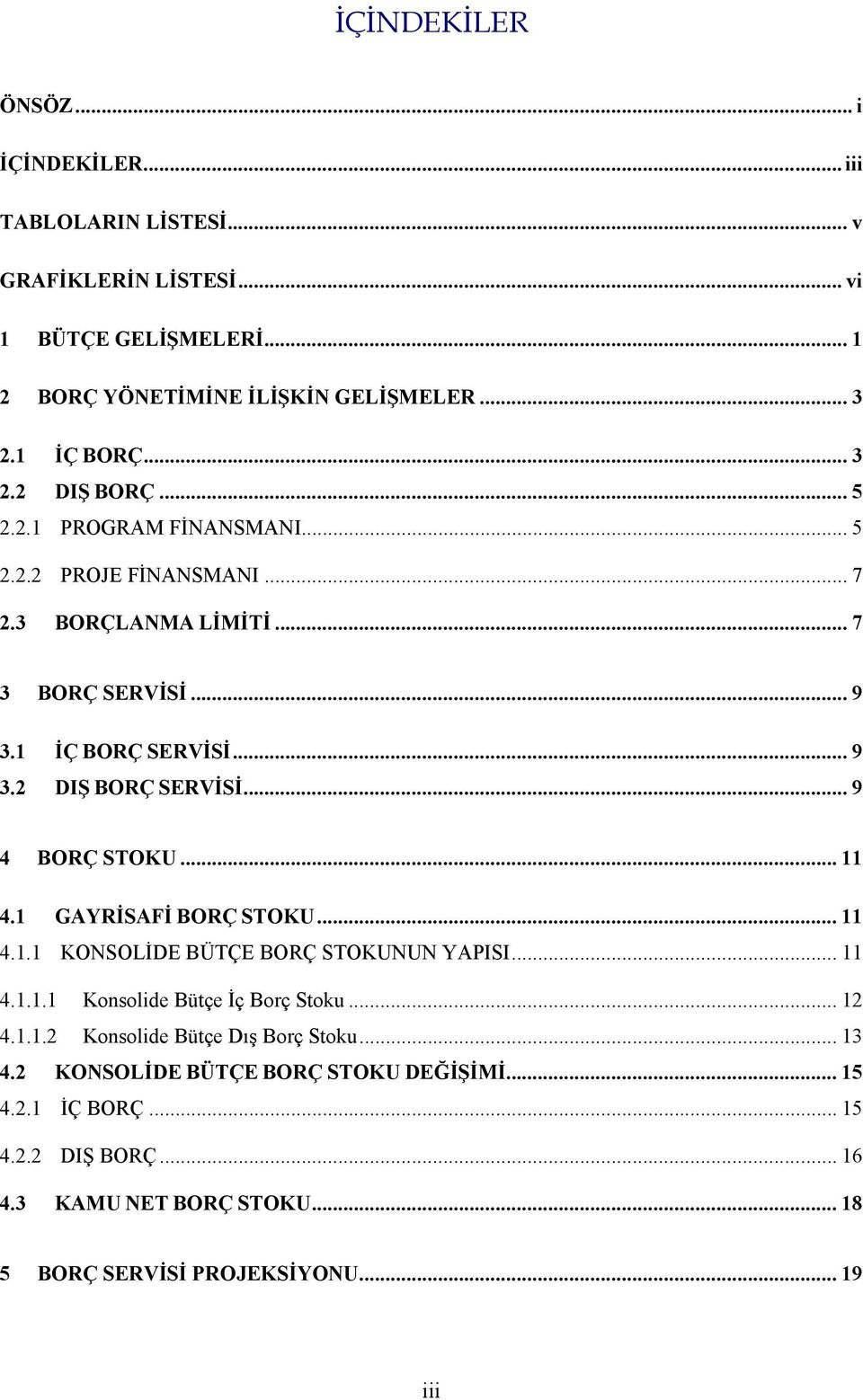 .. 9 4 BORÇ STOKU... 11 4.1 GAYRİSAFİ BORÇ STOKU... 11 4.1.1 KONSOLİDE BÜTÇE BORÇ STOKUNUN YAPISI... 11 4.1.1.1 Konsolide Bütçe İç Borç Stoku... 12 4.1.1.2 Konsolide Bütçe Dış Borç Stoku.