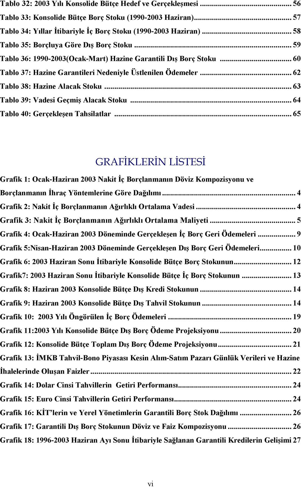 .. 62 Tablo 38: Hazine Alacak Stoku... 63 Tablo 39: Vadesi Geçmiş Alacak Stoku... 64 Tablo 40: Gerçekleşen Tahsilatlar.