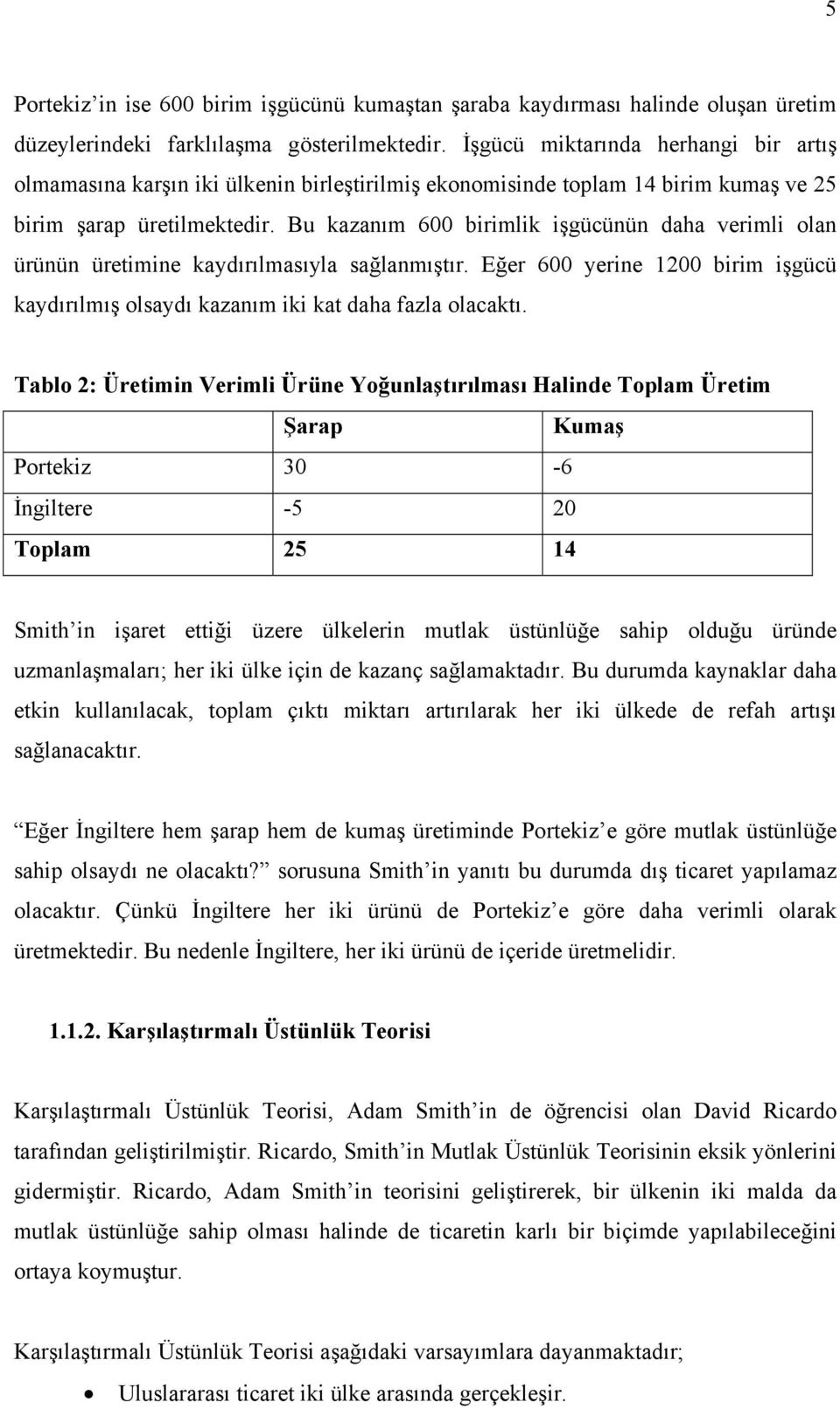 Bu kazanım 600 birimlik işgücünün daha verimli olan ürünün üretimine kaydırılmasıyla sağlanmıştır. Eğer 600 yerine 1200 birim işgücü kaydırılmış olsaydı kazanım iki kat daha fazla olacaktı.