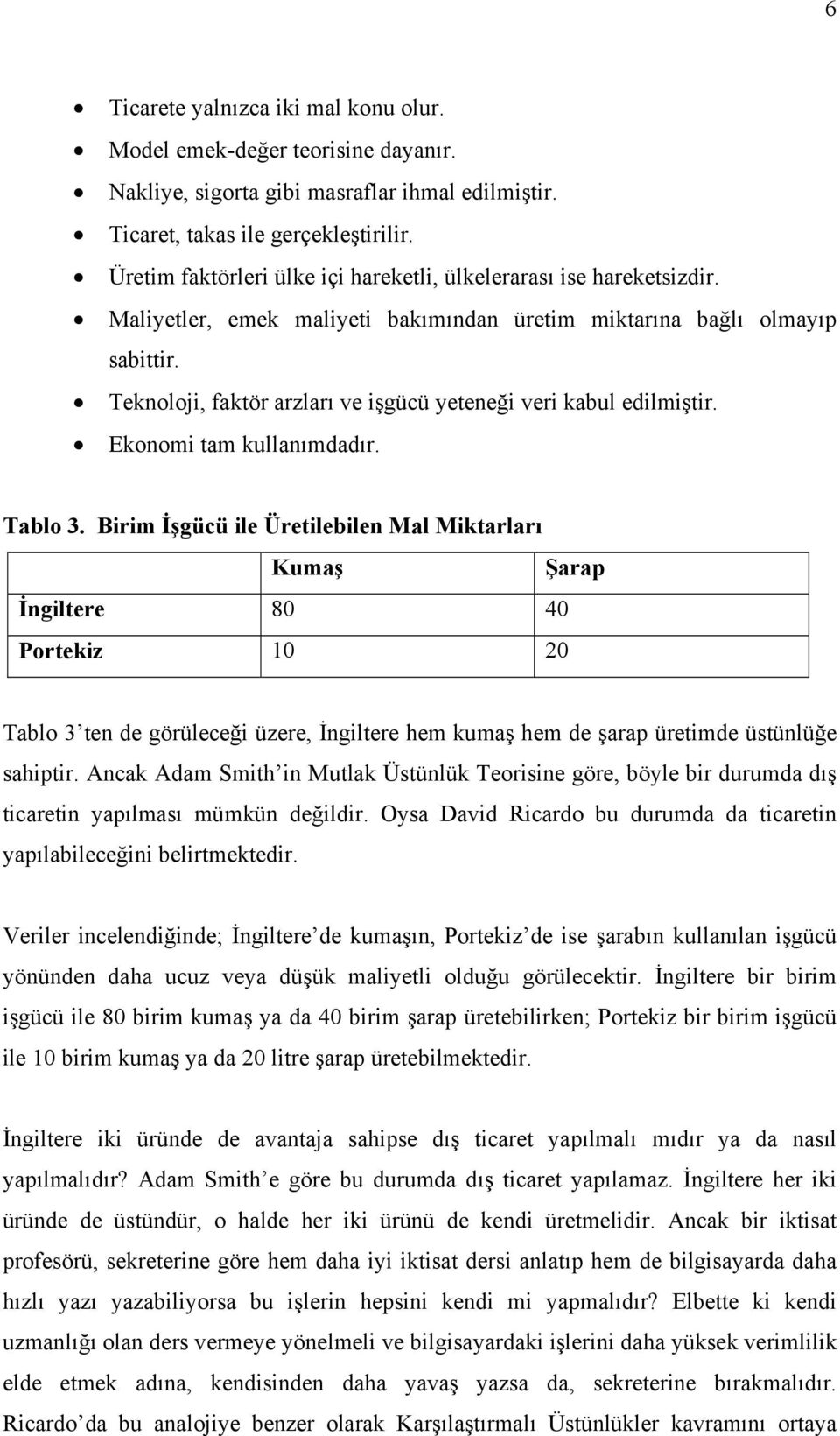 Teknoloji, faktör arzları ve işgücü yeteneği veri kabul edilmiştir. Ekonomi tam kullanımdadır. Tablo 3.