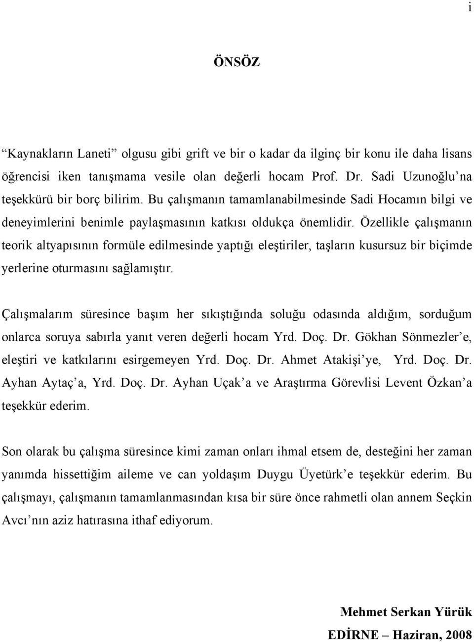 Özellikle çalışmanın teorik altyapısının formüle edilmesinde yaptığı eleştiriler, taşların kusursuz bir biçimde yerlerine oturmasını sağlamıştır.