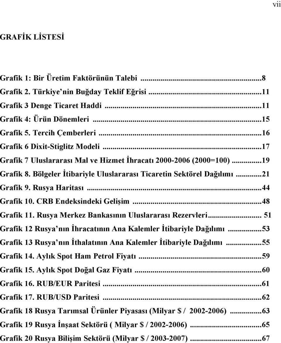 Bölgeler İtibariyle Uluslararası Ticaretin Sektörel Dağılımı...21 Grafik 9. Rusya Haritası...44 Grafik 10. CRB Endeksindeki Gelişim...48 Grafik 11. Rusya Merkez Bankasının Uluslararası Rezervleri.