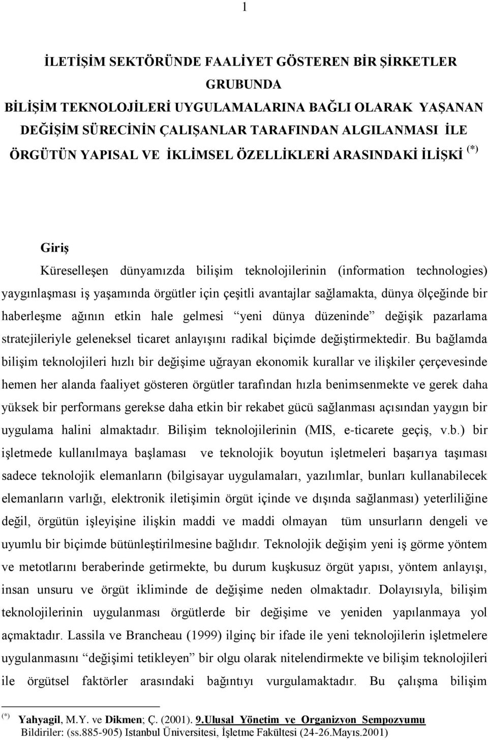 dünya ölçeğinde bir haberleşme ağının etkin hale gelmesi yeni dünya düzeninde değişik pazarlama stratejileriyle geleneksel ticaret anlayışını radikal biçimde değiştirmektedir.