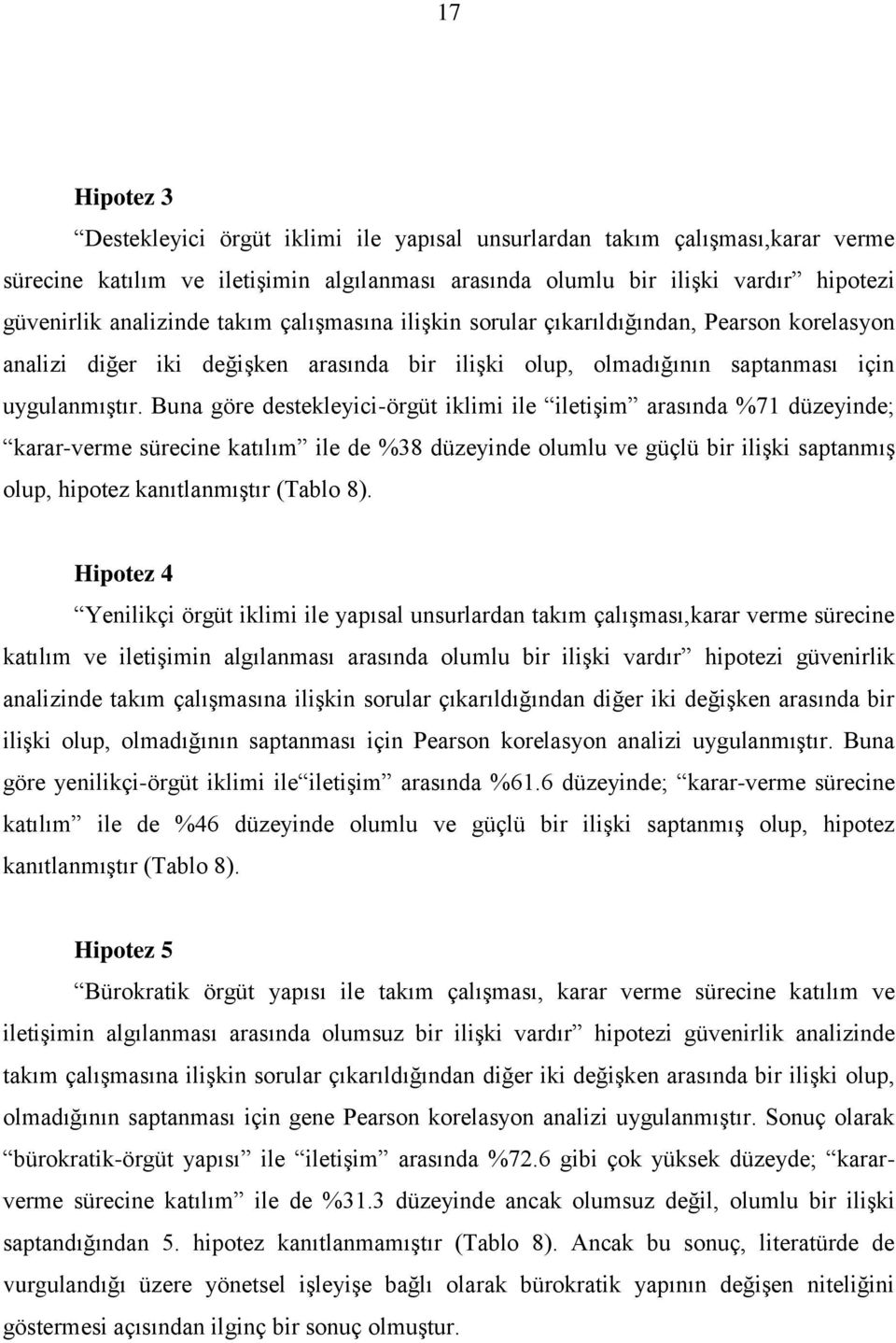 Buna göre destekleyici-örgüt iklimi ile iletişim arasında %7 düzeyinde; karar-verme sürecine katılım ile de %38 düzeyinde olumlu ve güçlü bir ilişki saptanmış olup, hipotez kanıtlanmıştır (Tablo 8).