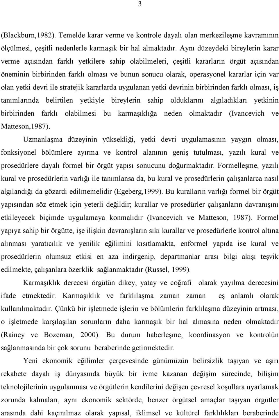 için var olan yetki devri ile stratejik kararlarda uygulanan yetki devrinin birbirinden farklı olması, iş tanımlarında belirtilen yetkiyle bireylerin sahip olduklarını algıladıkları yetkinin