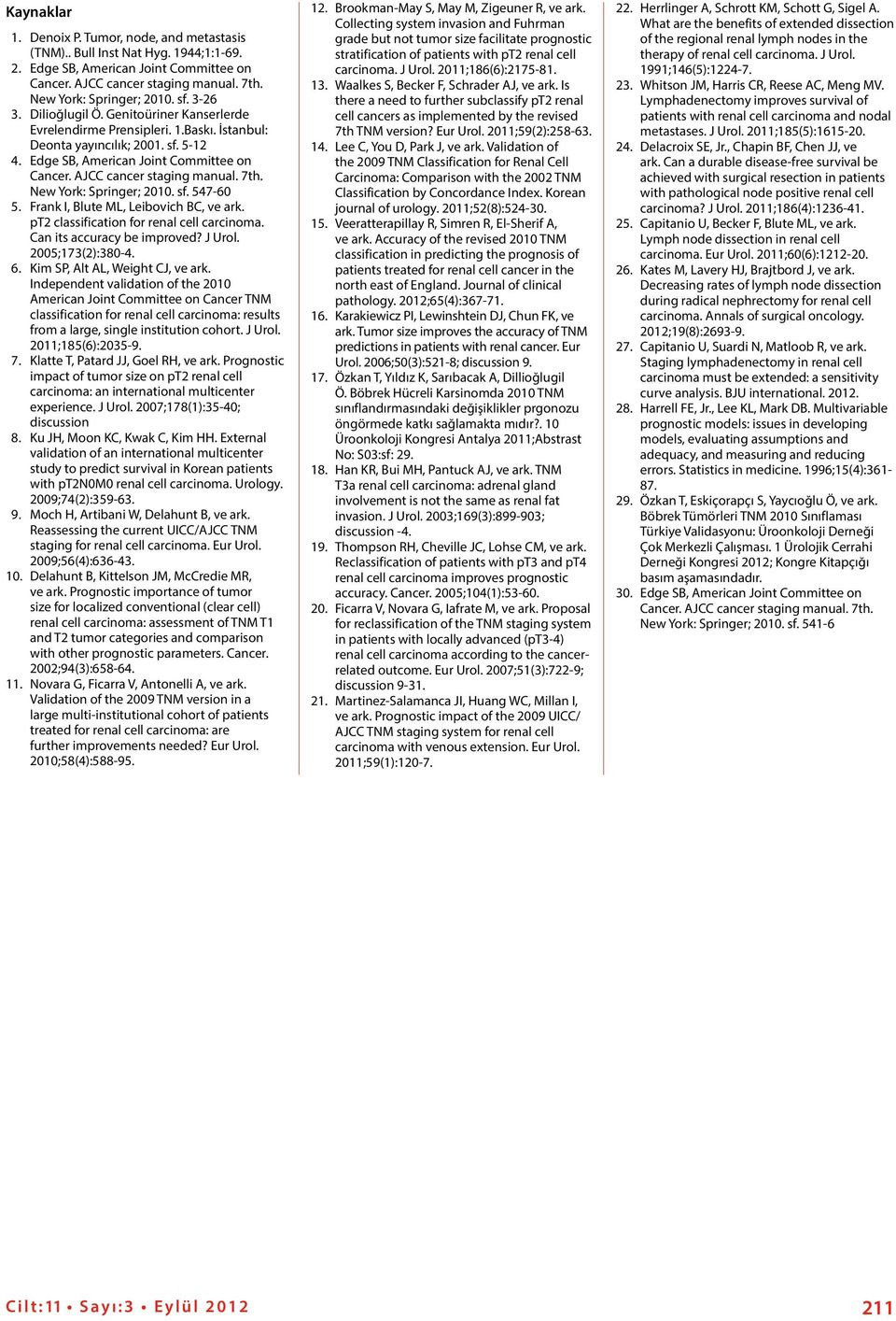 AJCC cancer staging manual. 7th. New York: Springer; 2010. sf. 547-60 5. Frank I, Blute ML, Leibovich BC, ve ark. pt2 classification for renal cell carcinoma. Can its accuracy be improved? J Urol.