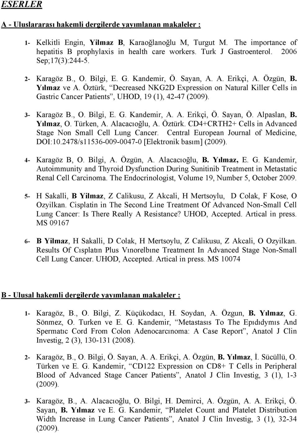 Öztürk, Decreased NKG2D Expression on Natural Killer Cells in Gastric Cancer Patients, UHOD, 19 (1), 42-47 (2009). 3- Karagöz B., O. Bilgi, E. G. Kandemir, A. A. Erikçi, Ö. Sayan, Ö. Alpaslan, B.