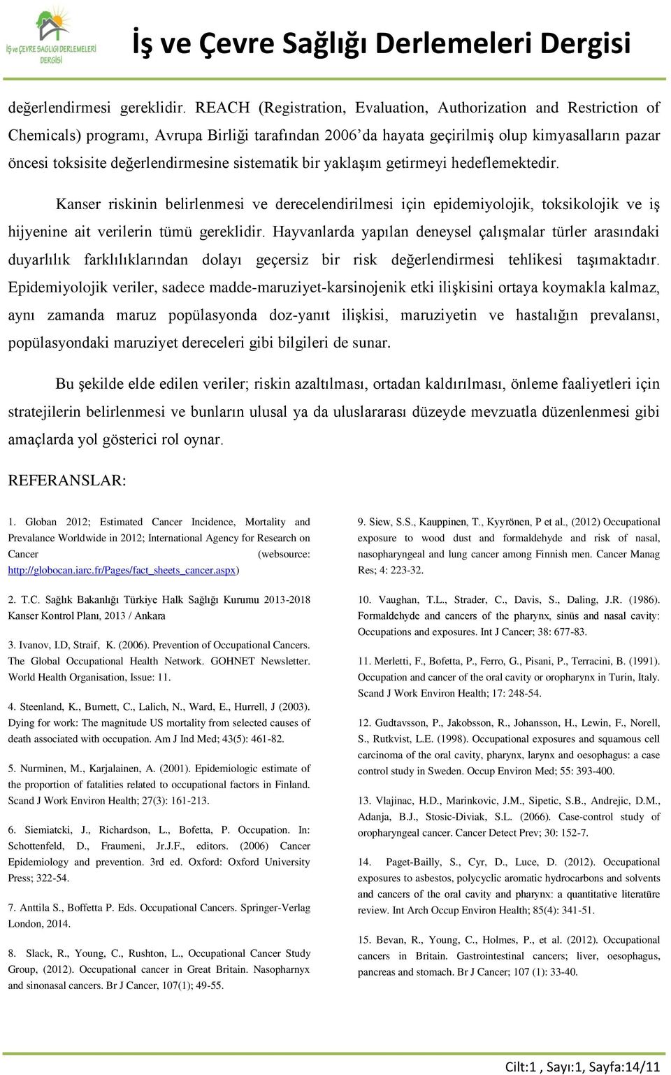 sistematik bir yaklaşım getirmeyi hedeflemektedir. Kanser riskinin belirlenmesi ve derecelendirilmesi için epidemiyolojik, toksikolojik ve iş hijyenine ait verilerin tümü gereklidir.