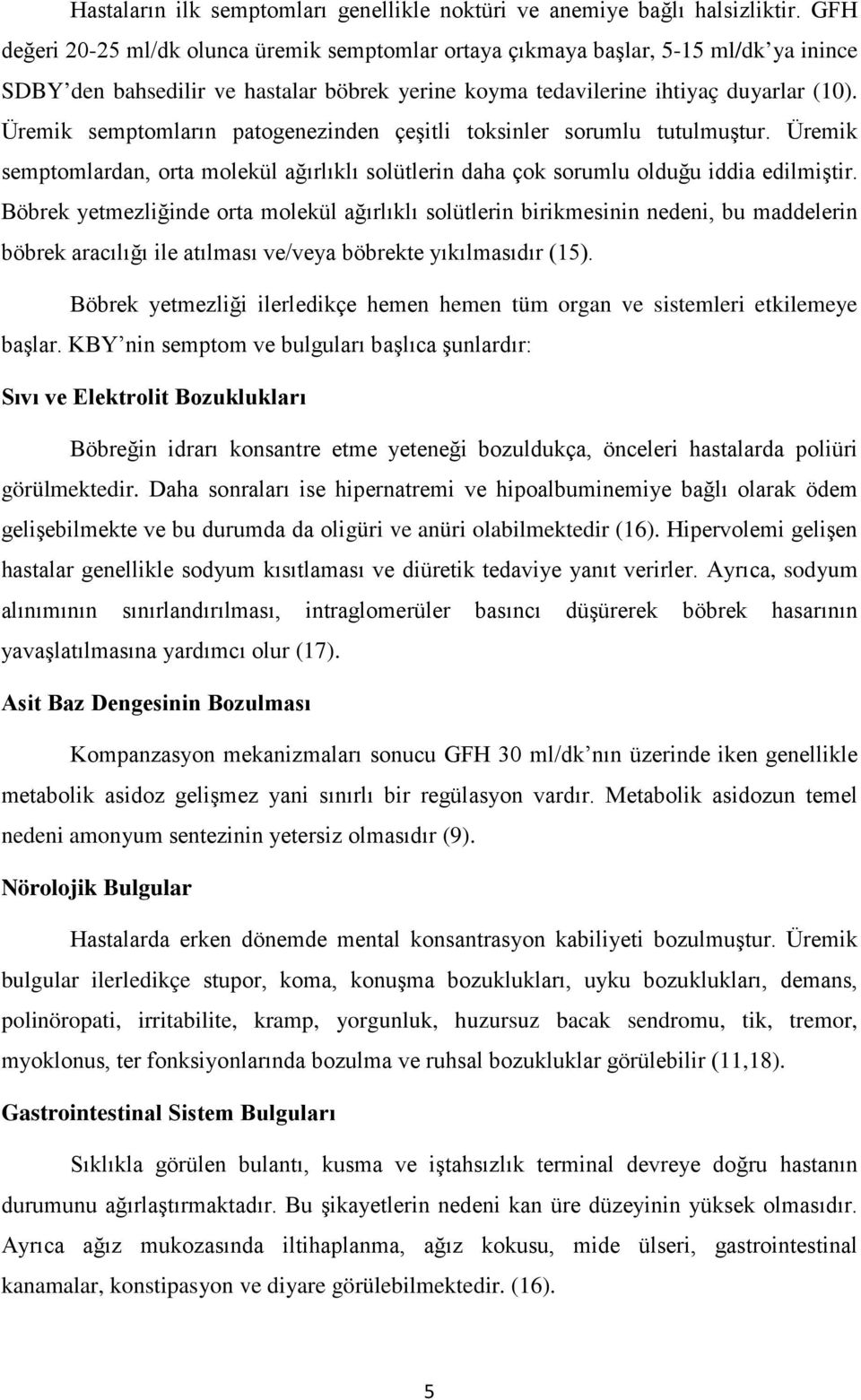 Üremik semptomların patogenezinden çeşitli toksinler sorumlu tutulmuştur. Üremik semptomlardan, orta molekül ağırlıklı solütlerin daha çok sorumlu olduğu iddia edilmiştir.