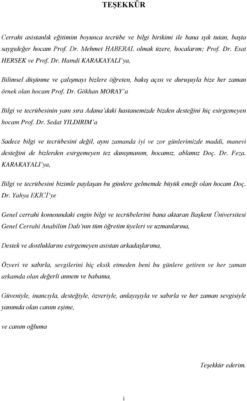 Dr. Gökhan MORAY a Bilgi ve tecrübesinin yanı sıra Adana daki hastanemizde bizden desteğini hiç esirgemeyen hocam Prof. Dr.