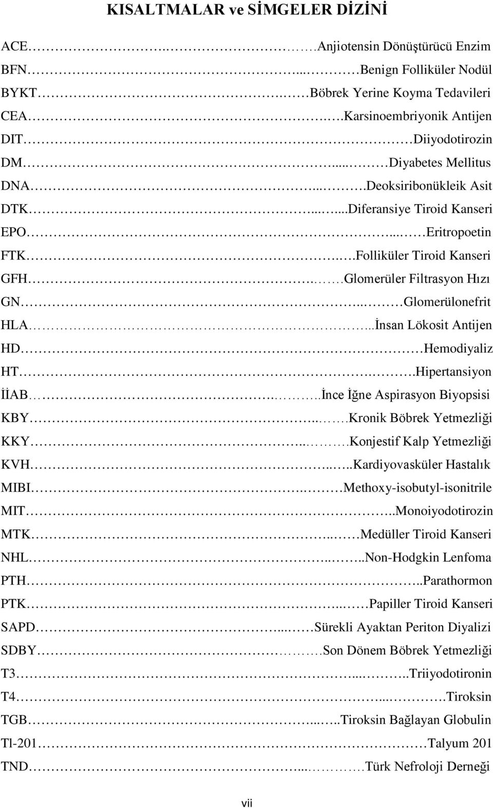 ..İnsan Lökosit Antijen HD Hemodiyaliz HT..Hipertansiyon İİAB...İnce İğne Aspirasyon Biyopsisi KBY...Kronik Böbrek Yetmezliği KKY...Konjestif Kalp Yetmezliği KVH....Kardiyovasküler Hastalık MIBI.