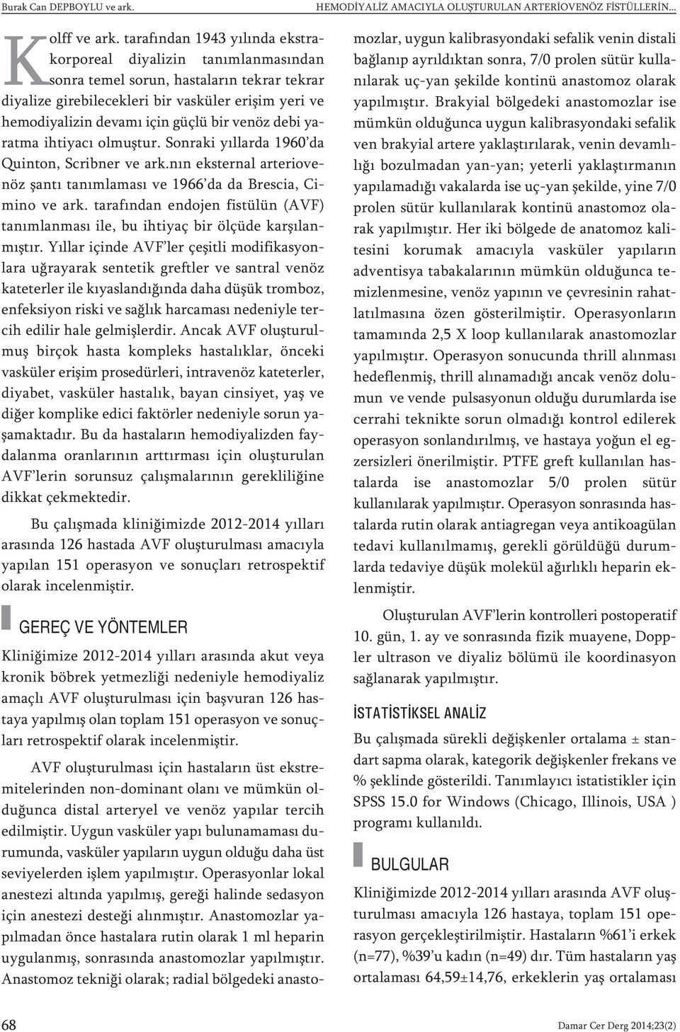 venöz debi yaratma ihtiyacı olmuştur. Sonraki yıllarda 1960 da Quinton, Scribner ve ark.nın eksternal arteriovenöz şantı tanımlaması ve 1966 da da Brescia, Cimino ve ark.