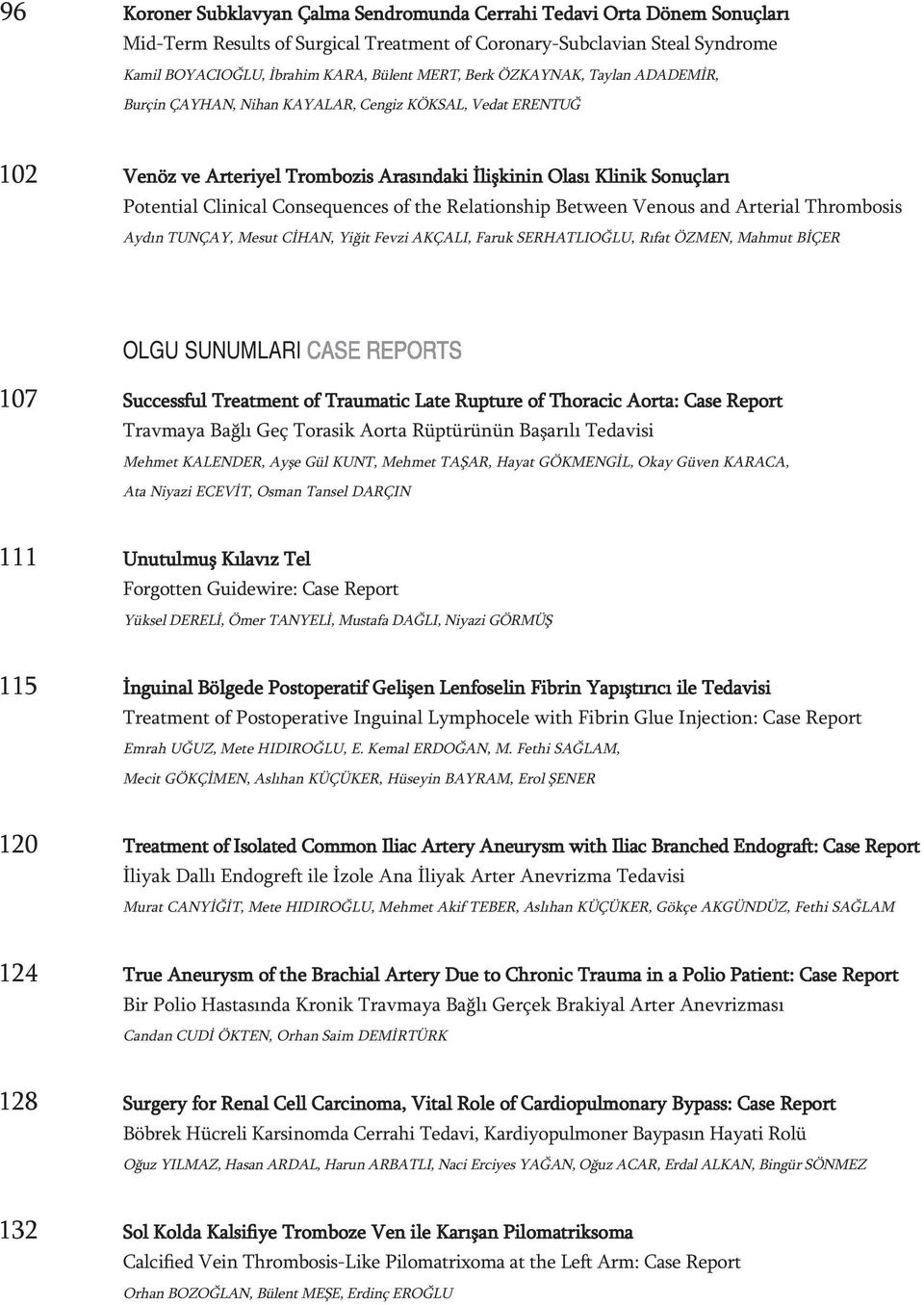 of the Relationship Between Venous and Arterial Thrombosis Aydın TUNÇAY, Mesut CİHAN, Yiğit Fevzi AKÇALI, Faruk SERHATLIOĞLU, Rıfat ÖZMEN, Mahmut BİÇER OLGU SUNUMLARI 107 Successful Treatment of