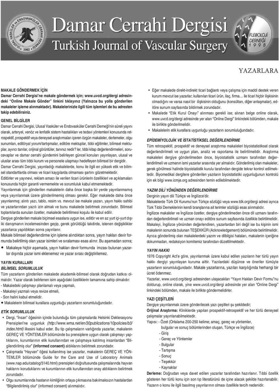 GENEL BİLGİLER Damar Cerrahi Dergisi, Ulusal Vasküler ve Endovasküler Cerrahi Derneği nin süreli yayını olarak, arteryel, venöz ve lenfatik sistem hastalıkları ve tedavi yöntemleri konusunda