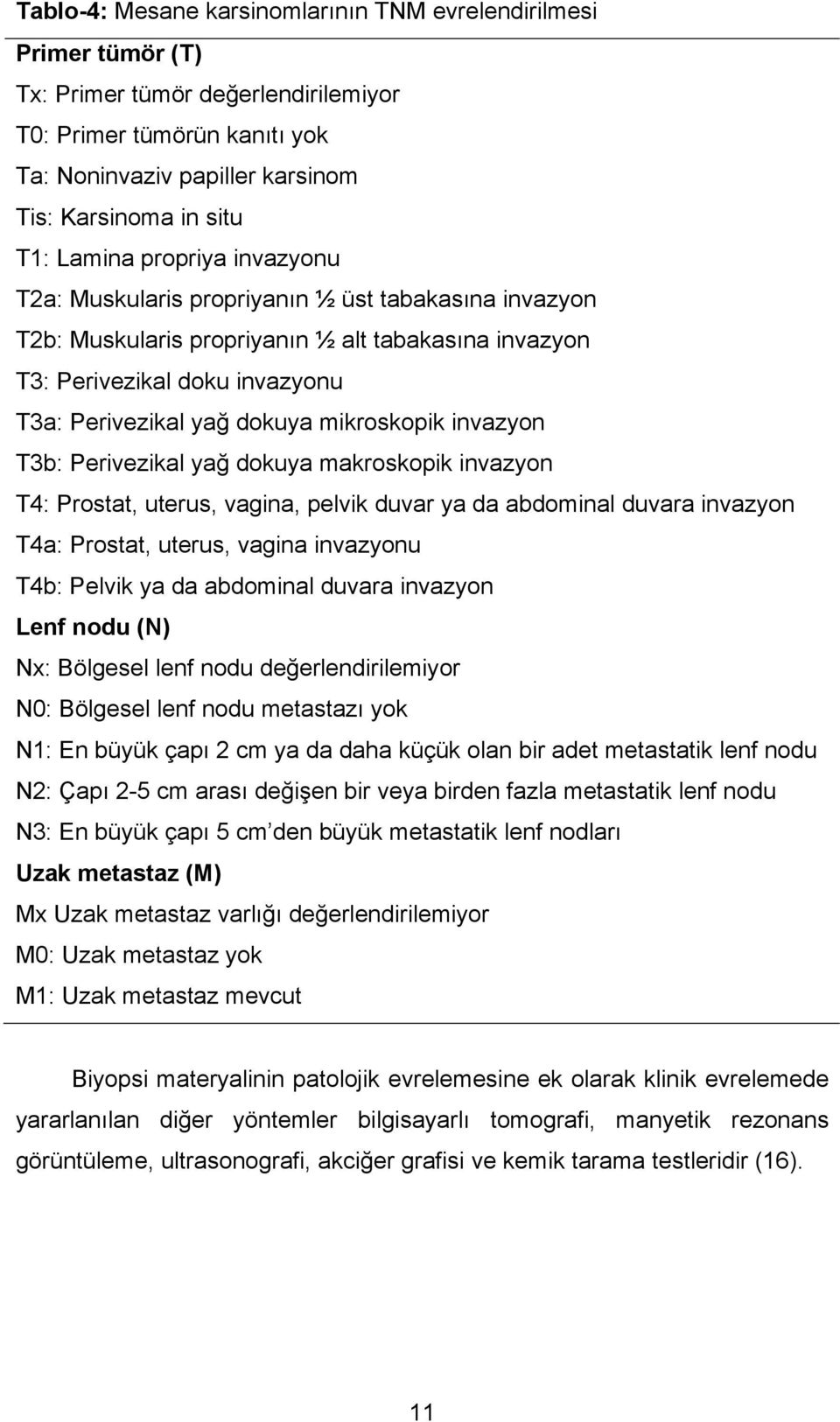 mikroskopik invazyon T3b: Perivezikal yağ dokuya makroskopik invazyon T4: Prostat, uterus, vagina, pelvik duvar ya da abdominal duvara invazyon T4a: Prostat, uterus, vagina invazyonu T4b: Pelvik ya