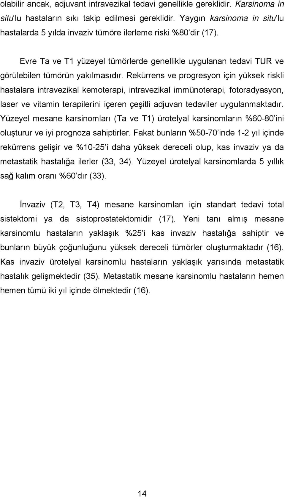 Rekürrens ve progresyon için yüksek riskli hastalara intravezikal kemoterapi, intravezikal immünoterapi, fotoradyasyon, laser ve vitamin terapilerini içeren çeşitli adjuvan tedaviler uygulanmaktadır.