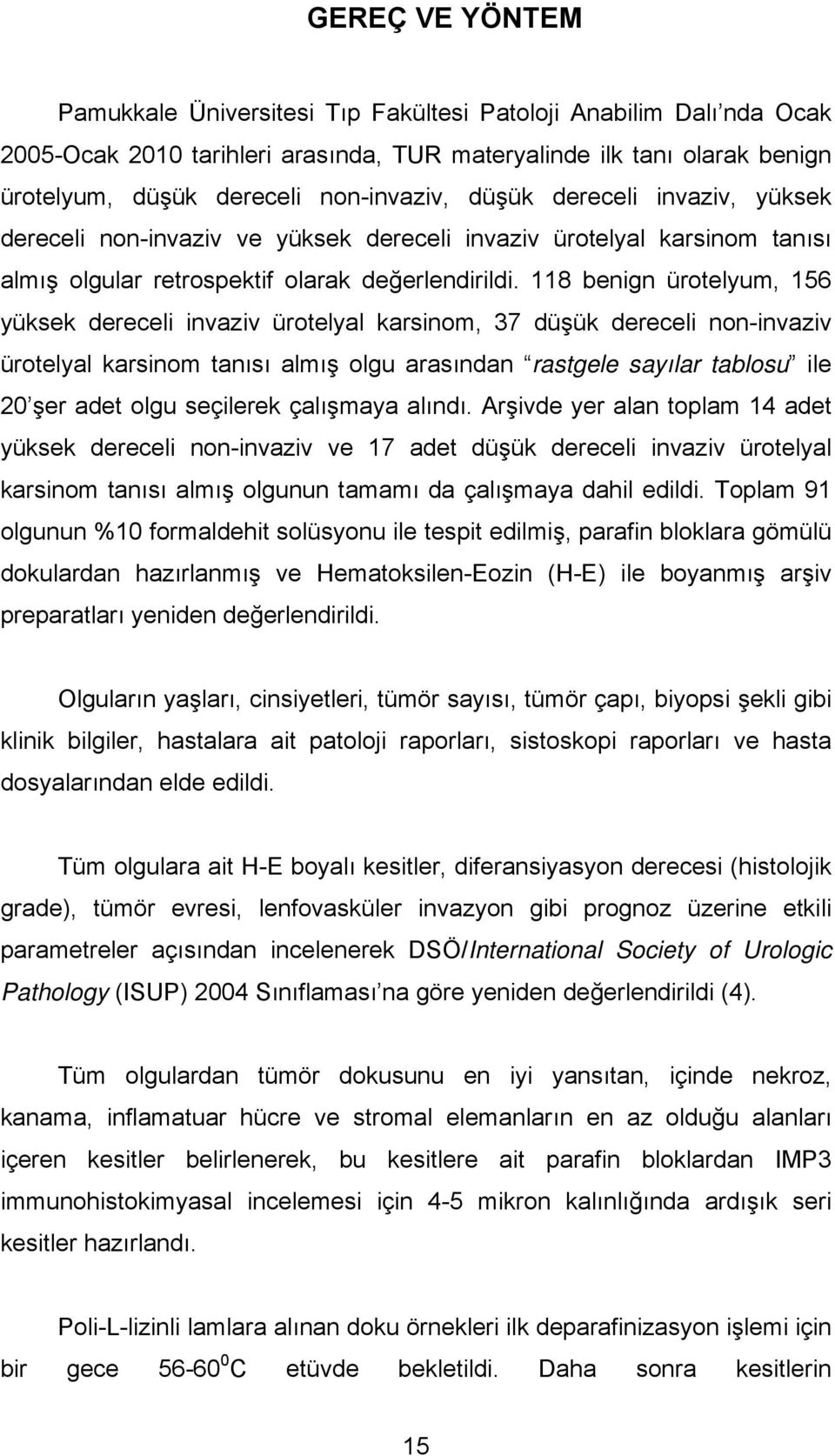 118 benign ürotelyum, 156 yüksek dereceli invaziv ürotelyal karsinom, 37 düşük dereceli non-invaziv ürotelyal karsinom tanısı almış olgu arasından rastgele sayılar tablosu ile 20 şer adet olgu