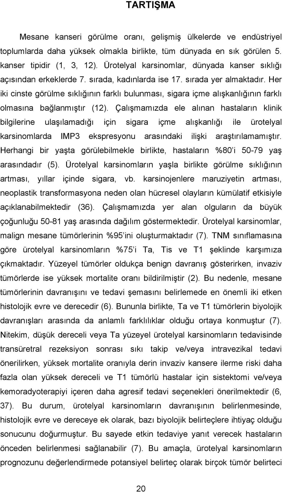 Her iki cinste görülme sıklığının farklı bulunması, sigara içme alışkanlığının farklı olmasına bağlanmıştır (12).