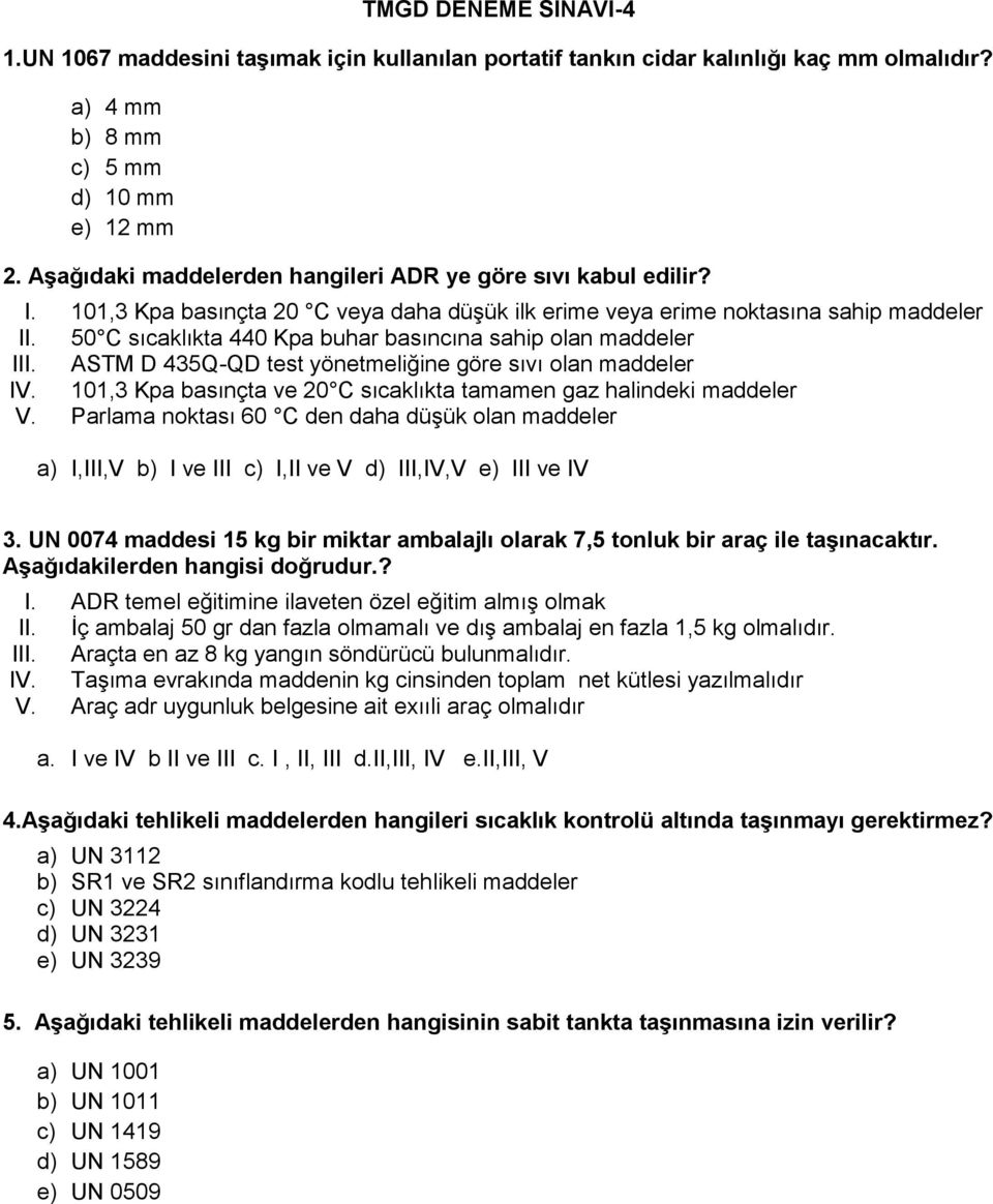 50 C sıcaklıkta 440 Kpa buhar basıncına sahip olan maddeler III. ASTM D 435Q-QD test yönetmeliğine göre sıvı olan maddeler IV. 101,3 Kpa basınçta ve 20 C sıcaklıkta tamamen gaz halindeki maddeler V.