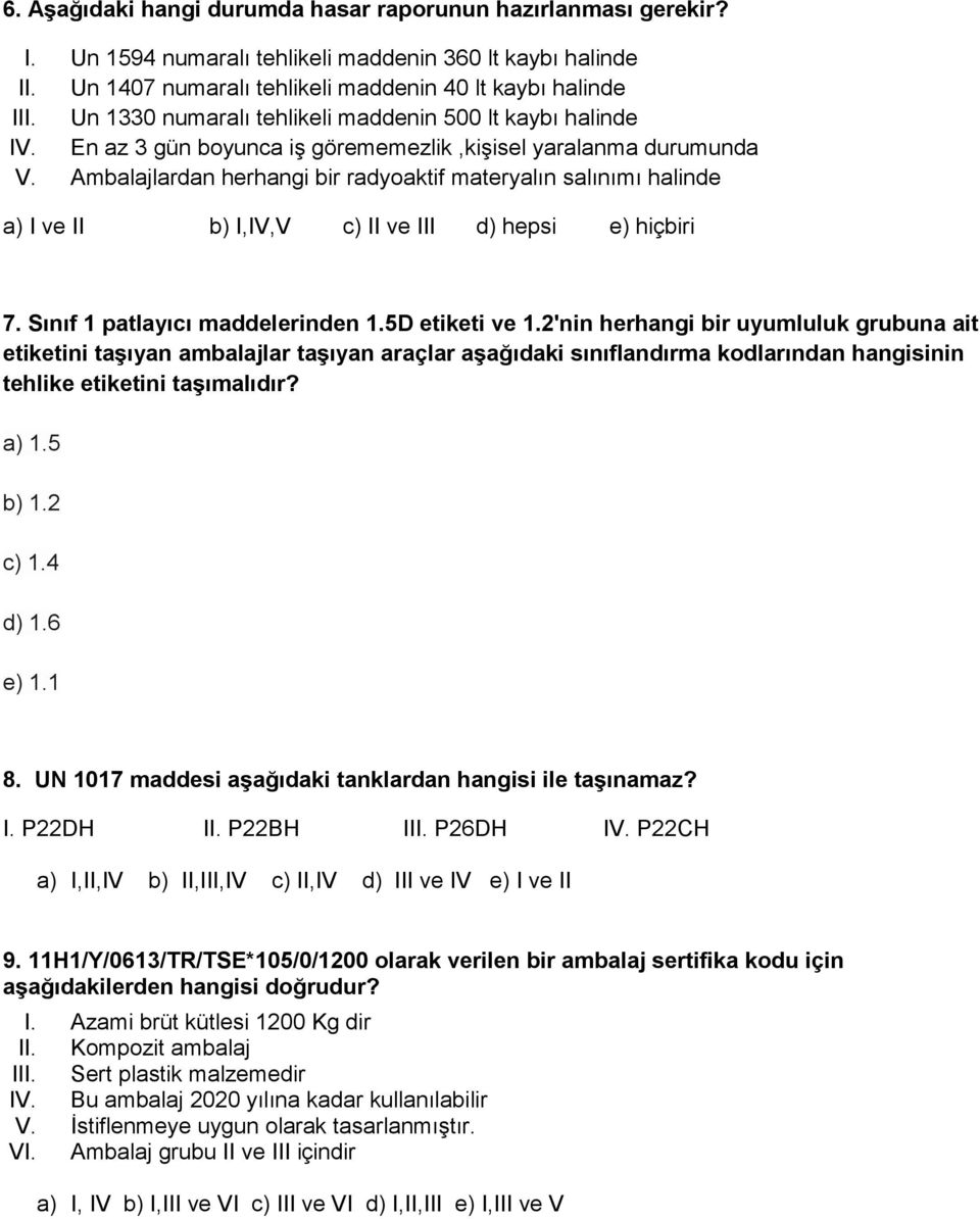 Ambalajlardan herhangi bir radyoaktif materyalın salınımı halinde a) I ve II b) I,IV,V c) II ve III d) hepsi e) hiçbiri 7. Sınıf 1 patlayıcı maddelerinden 1.5D etiketi ve 1.