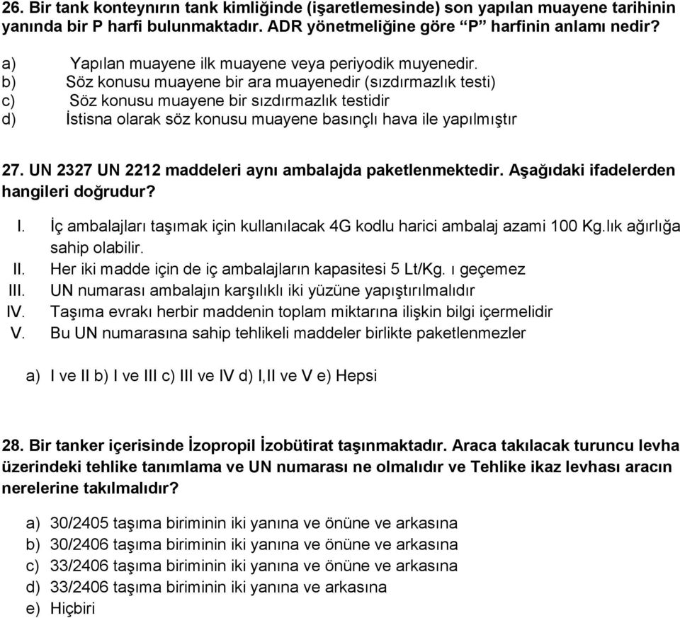 b) Söz konusu muayene bir ara muayenedir (sızdırmazlık testi) c) Söz konusu muayene bir sızdırmazlık testidir d) İstisna olarak söz konusu muayene basınçlı hava ile yapılmıştır 27.