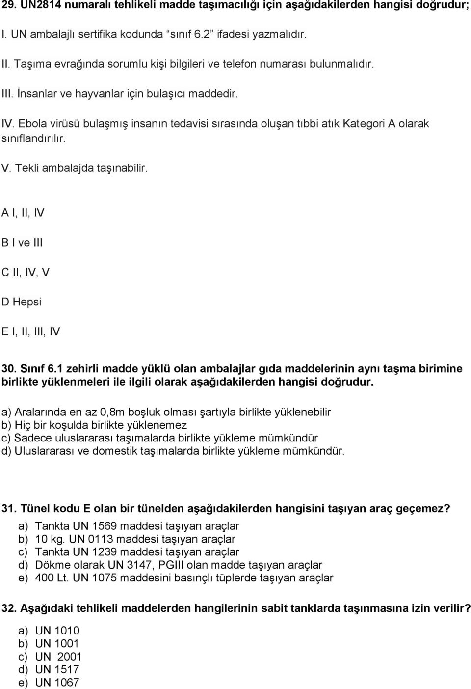 Ebola virüsü bulaşmış insanın tedavisi sırasında oluşan tıbbi atık Kategori A olarak sınıflandırılır. V. Tekli ambalajda taşınabilir. A I, II, IV B I ve III C II, IV, V D Hepsi E I, II, III, IV 30.