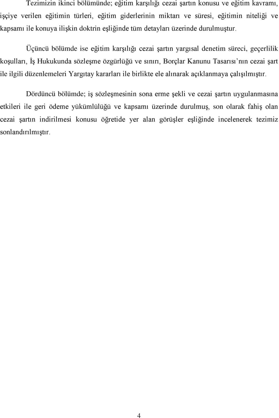 Üçüncü bölümde ise eğitim karşılığı cezai şartın yargısal denetim süreci, geçerlilik koşulları, İş Hukukunda sözleşme özgürlüğü ve sınırı, Borçlar Kanunu Tasarısı nın cezai şart ile ilgili