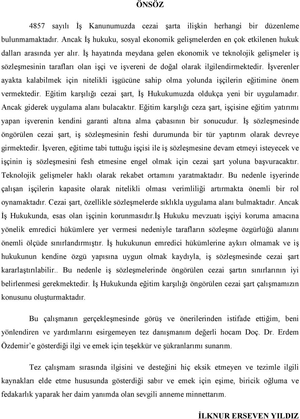 İşverenler ayakta kalabilmek için nitelikli işgücüne sahip olma yolunda işçilerin eğitimine önem vermektedir. Eğitim karşılığı cezai şart, İş Hukukumuzda oldukça yeni bir uygulamadır.