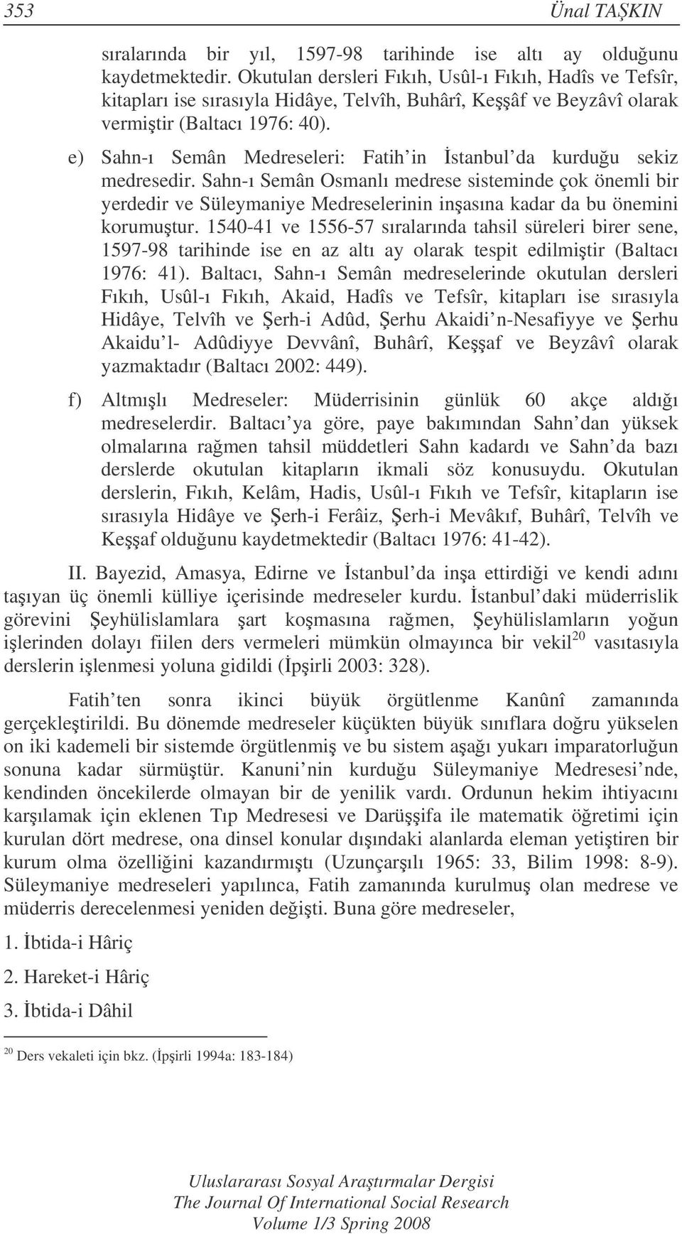 e) Sahn-ı Semân Medreseleri: Fatih in stanbul da kurduu sekiz medresedir.