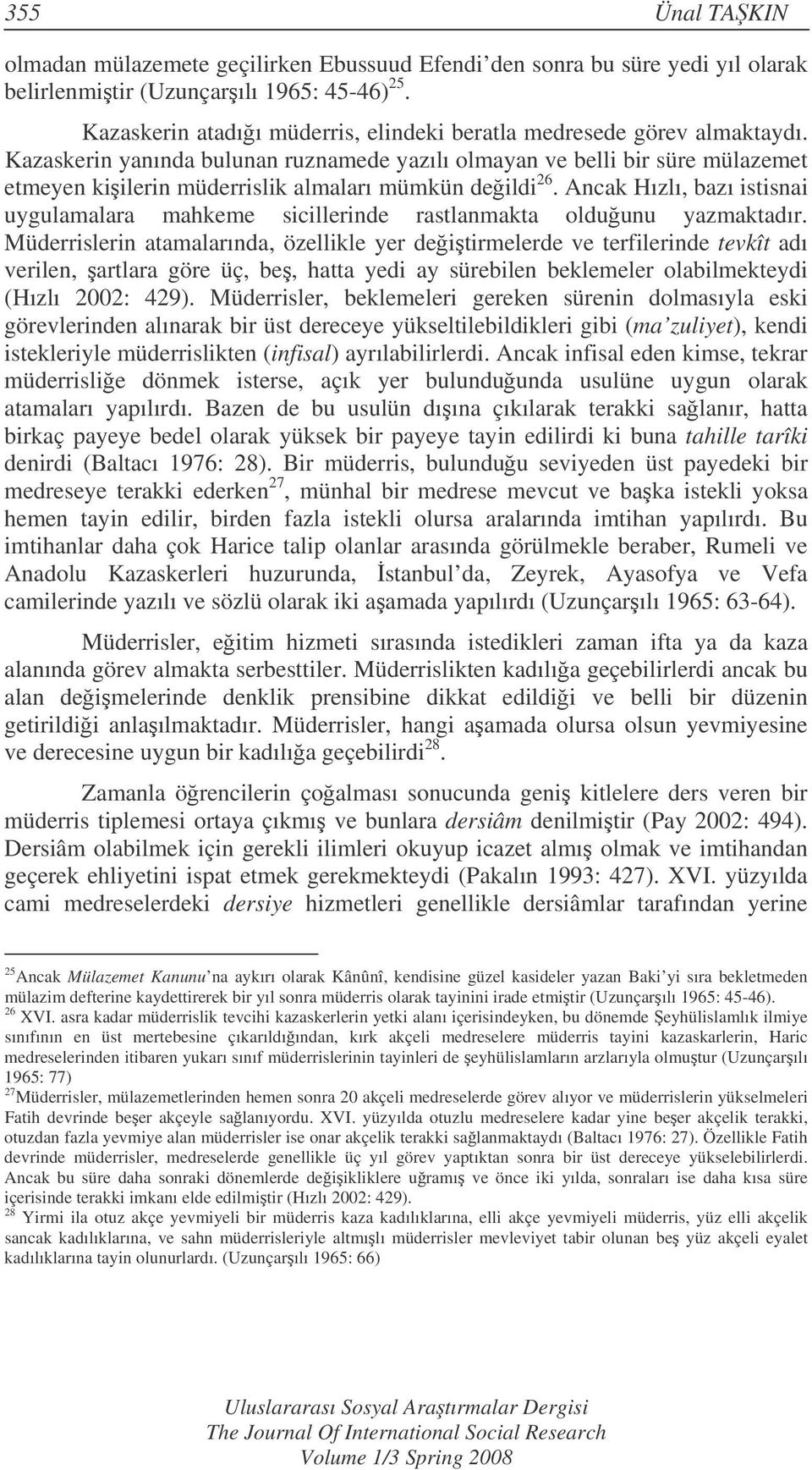 Kazaskerin yanında bulunan ruznamede yazılı olmayan ve belli bir süre mülazemet etmeyen kiilerin müderrislik almaları mümkün deildi 26.