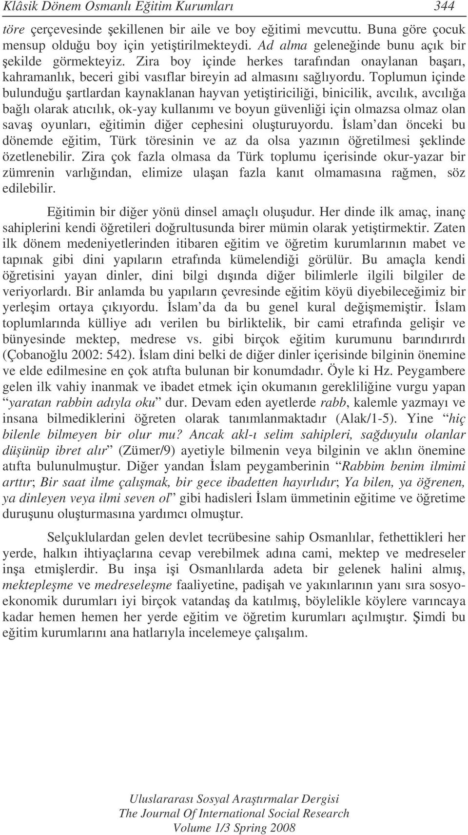 Toplumun içinde bulunduu artlardan kaynaklanan hayvan yetitiricilii, binicilik, avcılık, avcılıa balı olarak atıcılık, ok-yay kullanımı ve boyun güvenlii için olmazsa olmaz olan sava oyunları,