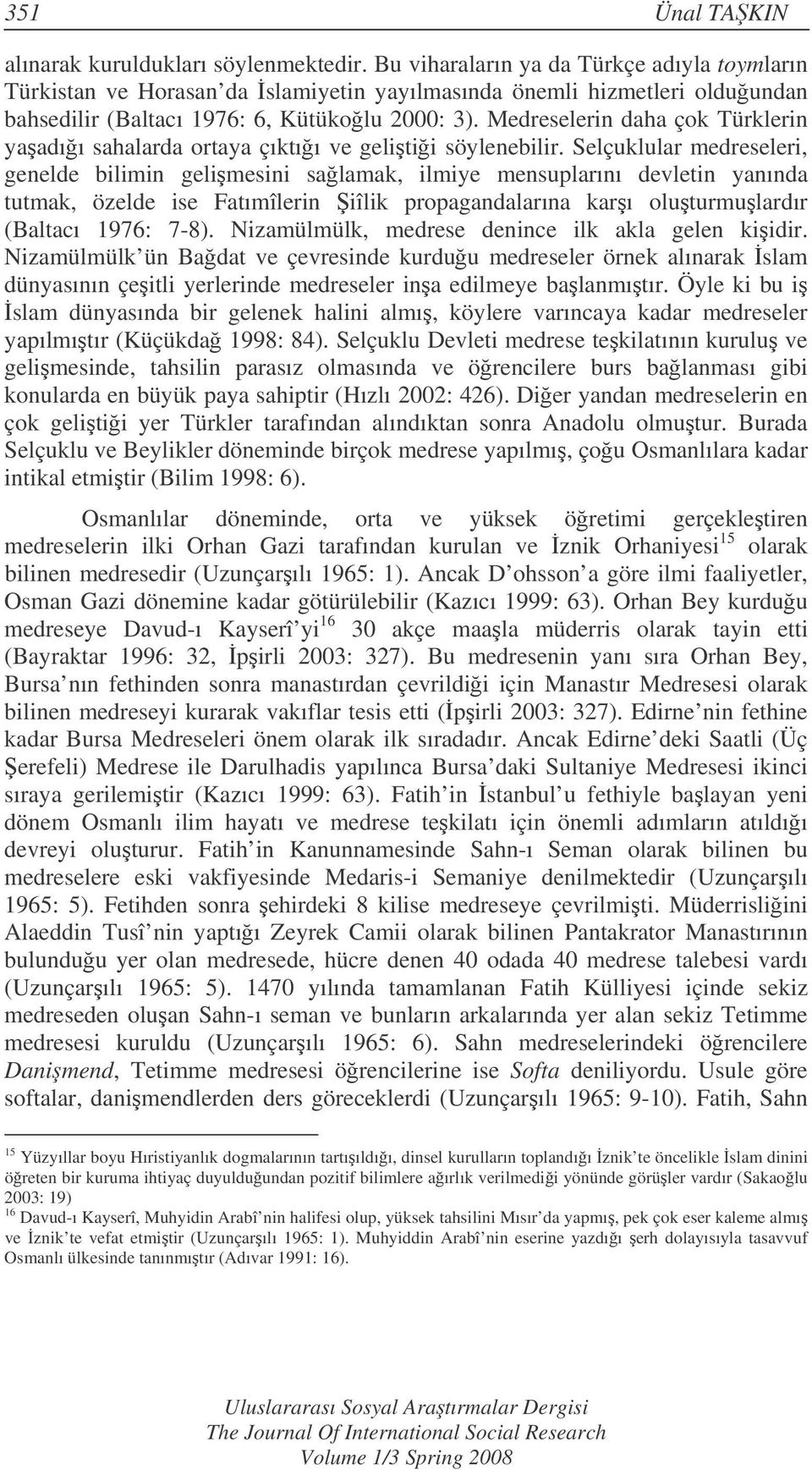 Medreselerin daha çok Türklerin yaadıı sahalarda ortaya çıktıı ve gelitii söylenebilir.