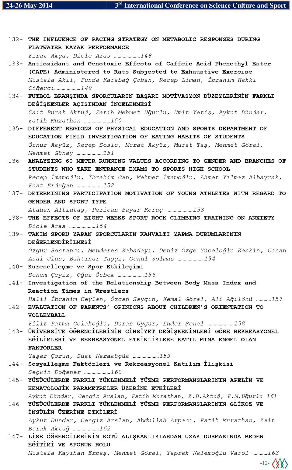 FARKLI DEĞĠġKENLER AÇISINDAN ĠNCELENMESĠ Zait Burak Aktuğ, Fatih Mehmet Uğurlu, Ümit YetiĢ, Aykut Dündar, Fatih Murathan 150 135- DIFFERENT REGIONS OF PHYSICAL EDUCATION AND SPORTS DEPARTMENT OF