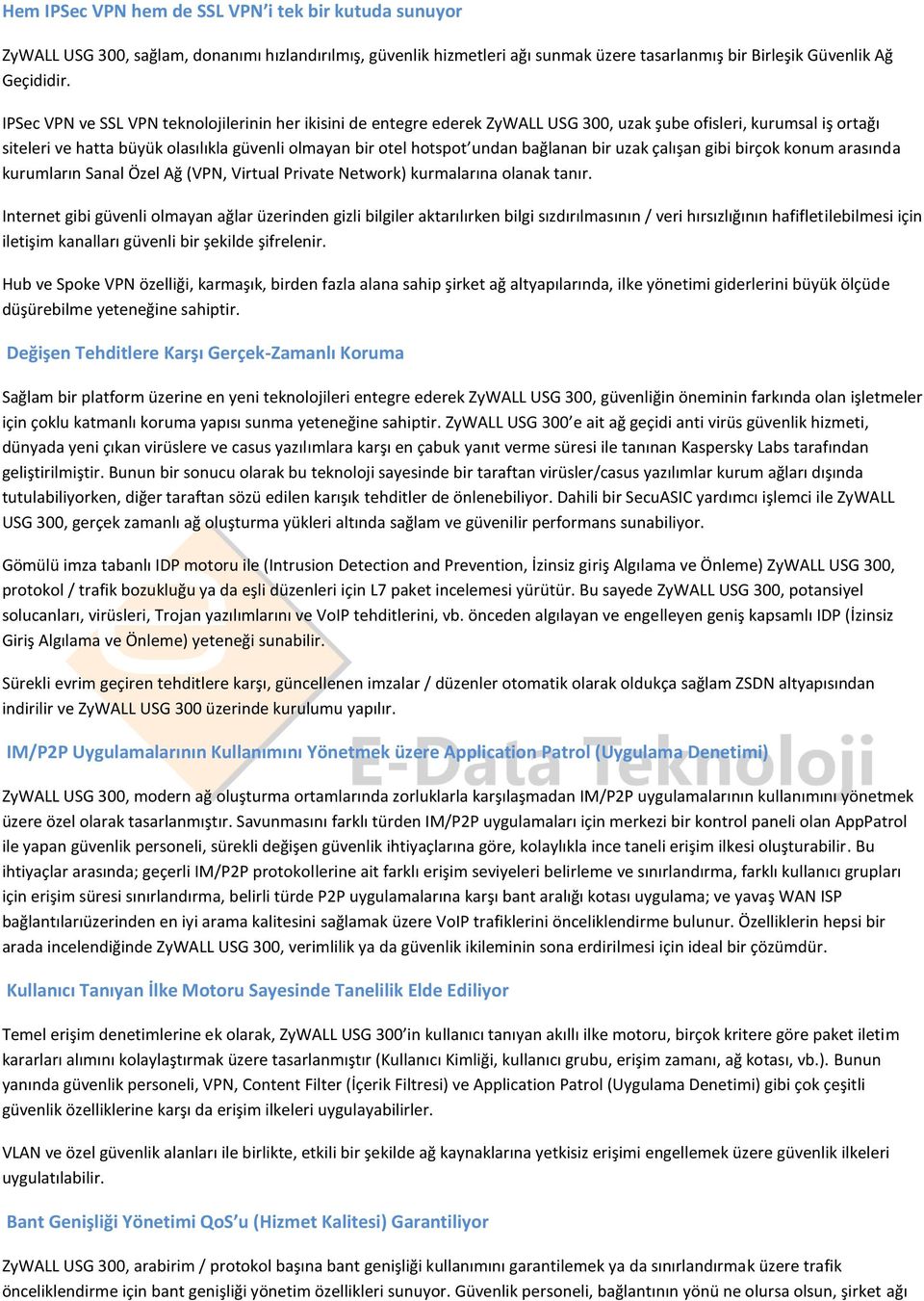 bağlanan bir uzak çalışan gibi birçok konum arasında kurumların Sanal Özel Ağ (VPN, Virtual Private Network) kurmalarına olanak tanır.