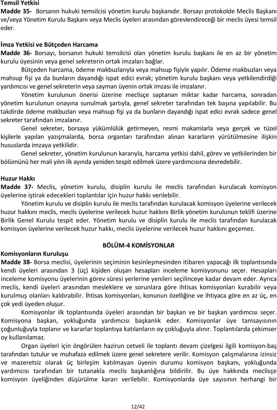 İmza Yetkisi ve Bütçeden Harcama Madde 36- Borsayı, borsanın hukuki temsilcisi olan yönetim kurulu başkanı ile en az bir yönetim kurulu üyesinin veya genel sekreterin ortak imzaları bağlar.